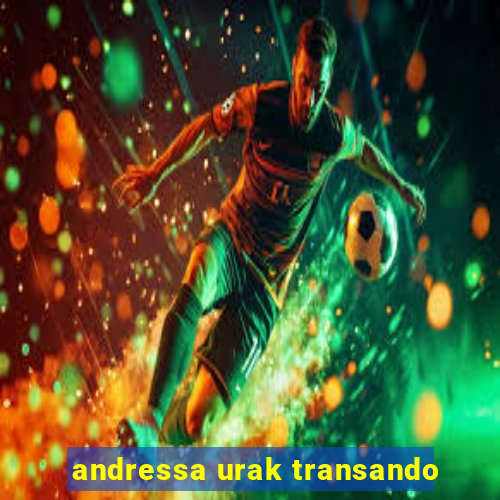 andressa urak transando